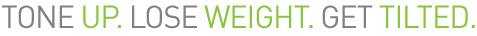 TONE UP. LOSE WEIGHT. GET TILTED.